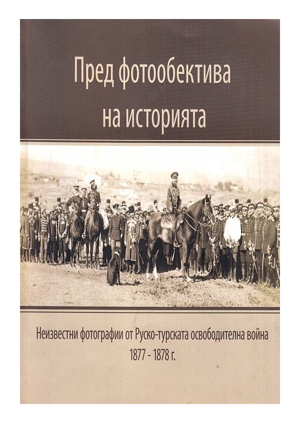 Под фотообектива на историята. Неизвестни фотографии от Руско-турската освободителна война 1877-1878