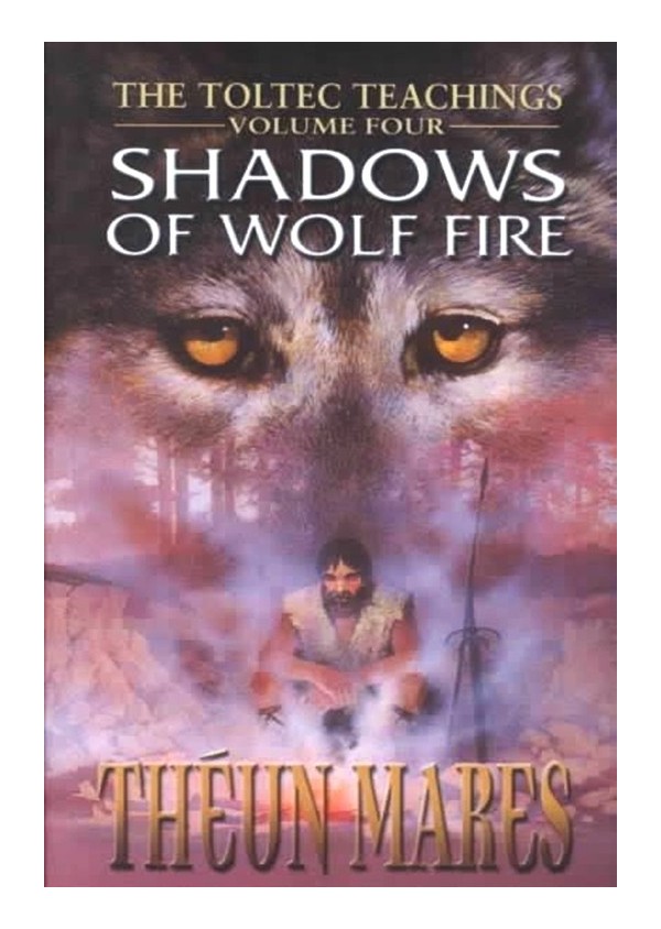 The Toltec Teachings: Shadows of Wolf Fire