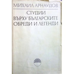 Михаил Арнаудов - Студии върху Българските обреди и легенди, том първи и втори, издание на БАН